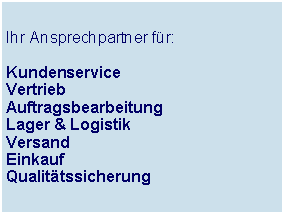 Textfeld: Ihr Ansprechpartner fr:KundenserviceVertriebAuftragsbearbeitungLager & LogistikVersandEinkaufQualittssicherung