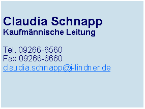 Textfeld: Claudia SchnappKaufmnnische LeitungTel. 09266-6560Fax 09266-6660claudia.schnapp@i-lindner.de