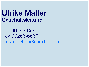 Textfeld: Ulrike MalterGeschftsleitungTel. 09266-6560Fax 09266-6660ulrike.malter@i-lindner.de